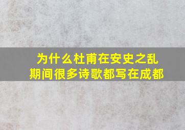 为什么杜甫在安史之乱期间很多诗歌都写在成都