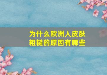 为什么欧洲人皮肤粗糙的原因有哪些