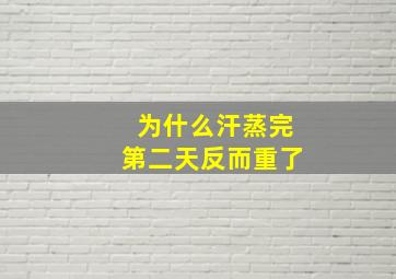 为什么汗蒸完第二天反而重了