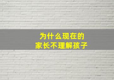 为什么现在的家长不理解孩子