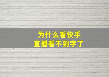 为什么看快手直播看不到字了