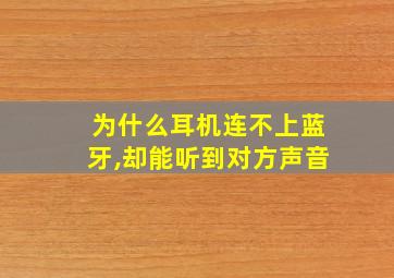 为什么耳机连不上蓝牙,却能听到对方声音