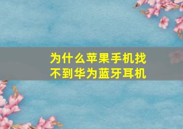 为什么苹果手机找不到华为蓝牙耳机