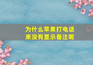 为什么苹果打电话来没有显示备注呢