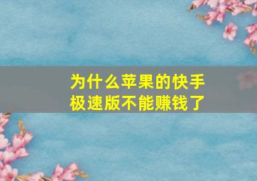 为什么苹果的快手极速版不能赚钱了