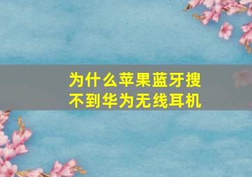 为什么苹果蓝牙搜不到华为无线耳机