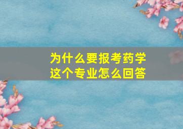 为什么要报考药学这个专业怎么回答