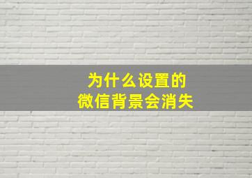 为什么设置的微信背景会消失