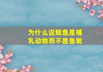 为什么说鲸鱼是哺乳动物而不是鱼呢