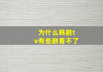 为什么韩剧tv有些剧看不了