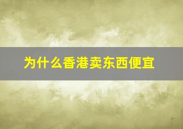 为什么香港卖东西便宜