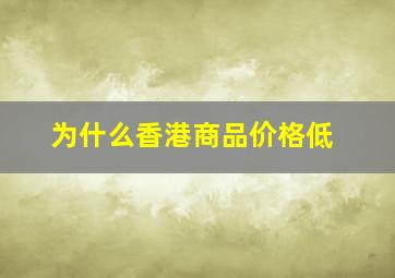 为什么香港商品价格低