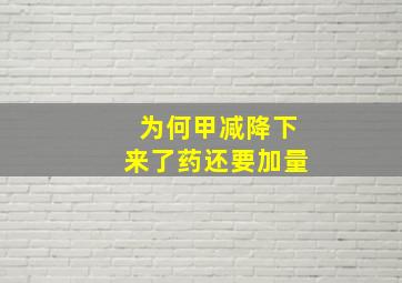 为何甲减降下来了药还要加量