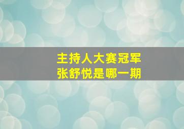 主持人大赛冠军张舒悦是哪一期