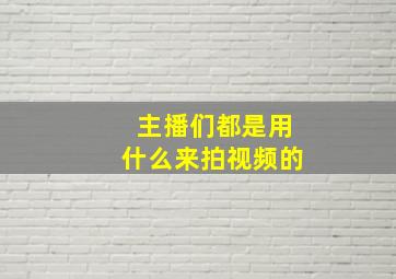 主播们都是用什么来拍视频的