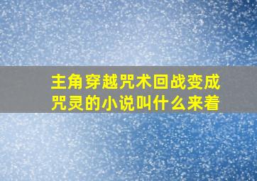 主角穿越咒术回战变成咒灵的小说叫什么来着