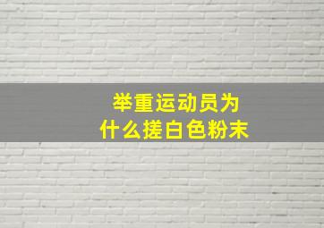 举重运动员为什么搓白色粉末