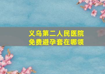 义乌第二人民医院免费避孕套在哪领