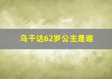 乌干达62岁公主是谁