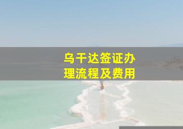 乌干达签证办理流程及费用