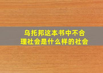 乌托邦这本书中不合理社会是什么样的社会