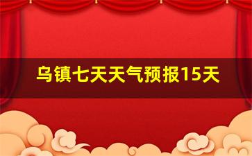 乌镇七天天气预报15天