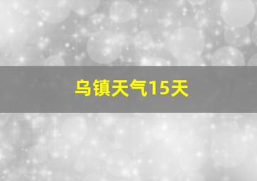 乌镇天气15天