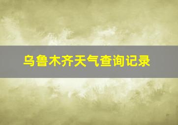 乌鲁木齐天气查询记录