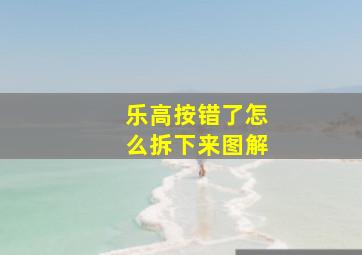 乐高按错了怎么拆下来图解