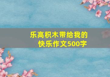 乐高积木带给我的快乐作文500字