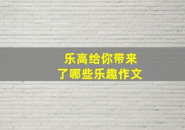 乐高给你带来了哪些乐趣作文