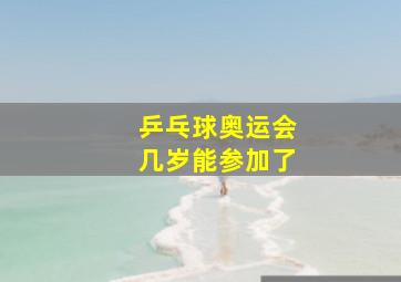 乒乓球奥运会几岁能参加了