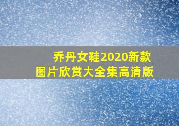 乔丹女鞋2020新款图片欣赏大全集高清版