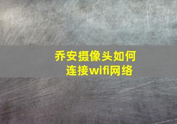 乔安摄像头如何连接wifi网络