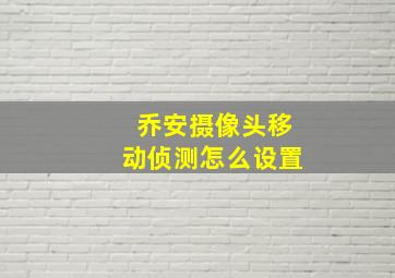 乔安摄像头移动侦测怎么设置