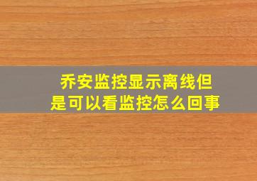 乔安监控显示离线但是可以看监控怎么回事