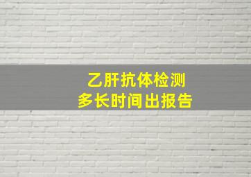 乙肝抗体检测多长时间出报告