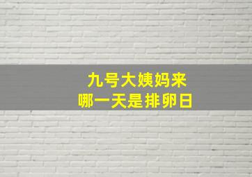 九号大姨妈来哪一天是排卵日