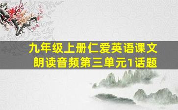 九年级上册仁爱英语课文朗读音频第三单元1话题