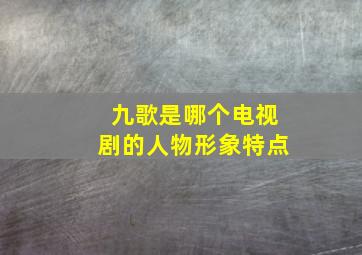 九歌是哪个电视剧的人物形象特点