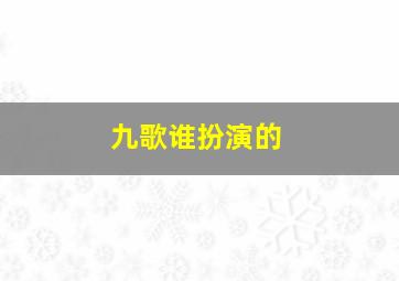 九歌谁扮演的