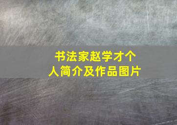 书法家赵学才个人简介及作品图片