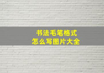 书法毛笔格式怎么写图片大全