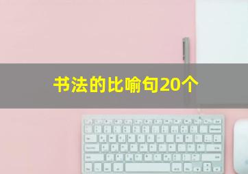 书法的比喻句20个