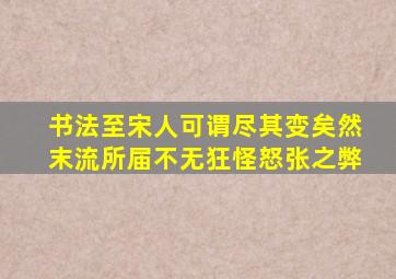 书法至宋人可谓尽其变矣然末流所届不无狂怪怒张之弊