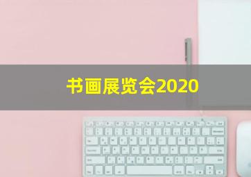 书画展览会2020