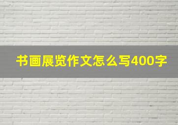 书画展览作文怎么写400字