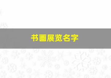 书画展览名字