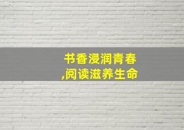 书香浸润青春,阅读滋养生命