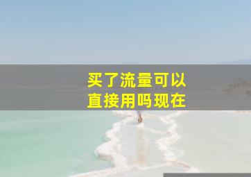 买了流量可以直接用吗现在